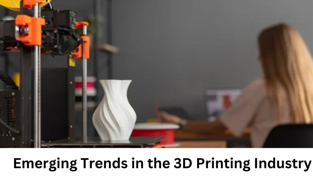 Emerging Trends in the 3D Printing Industry