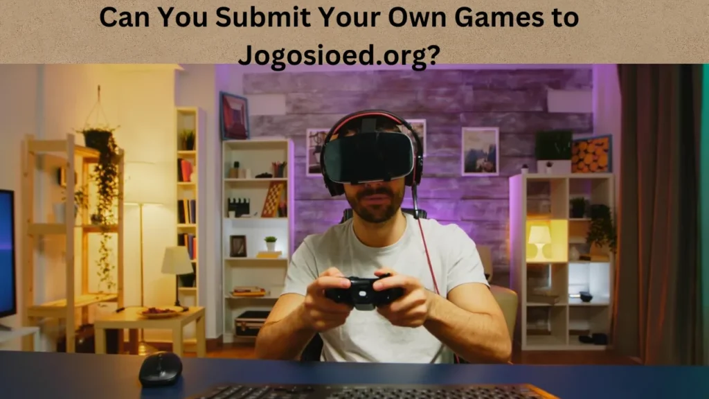 Can You Submit Your Own Games to Jogosioed.org
